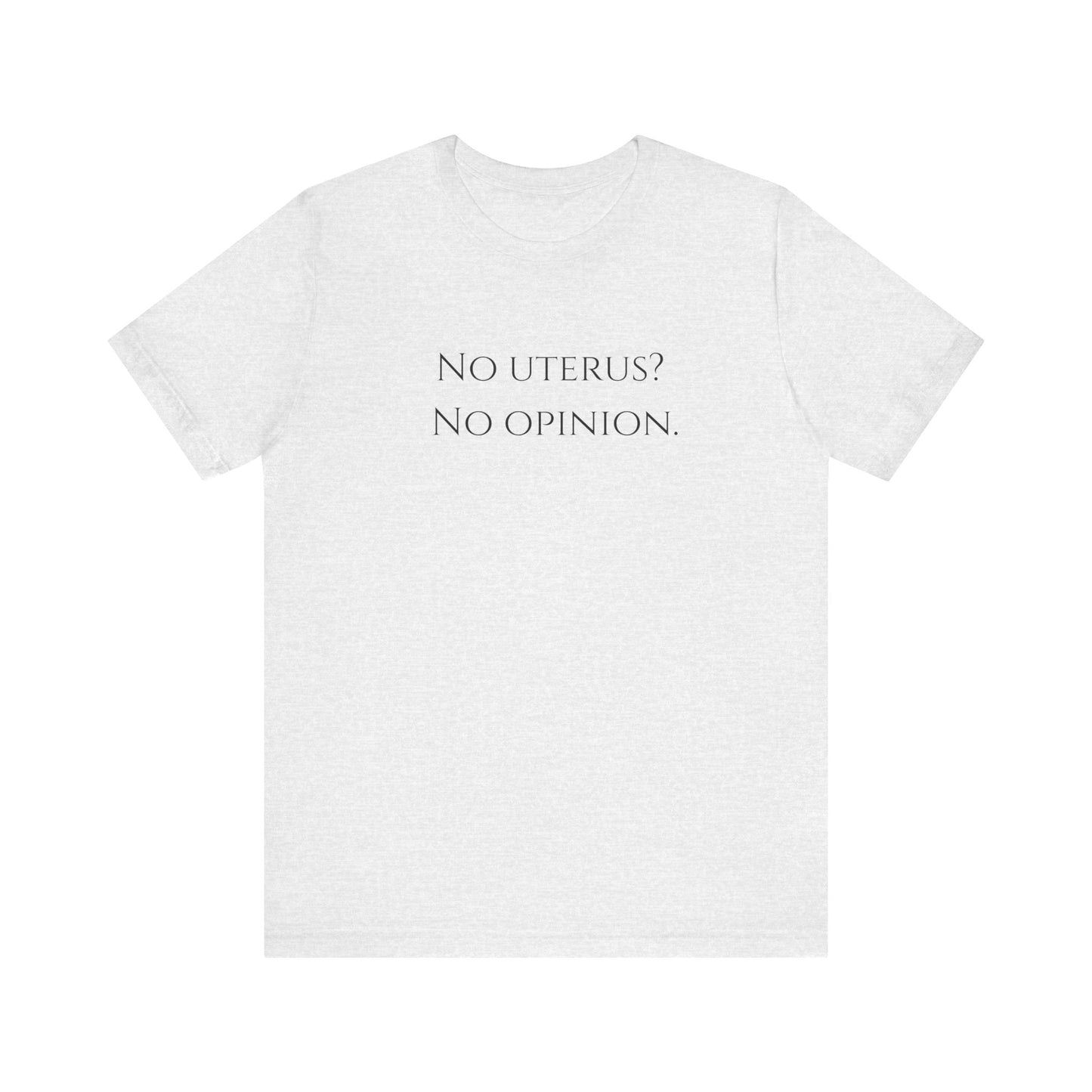 Election Collection - No Uterus? No Opinion. Unisex Jersey Short Sleeve Tee