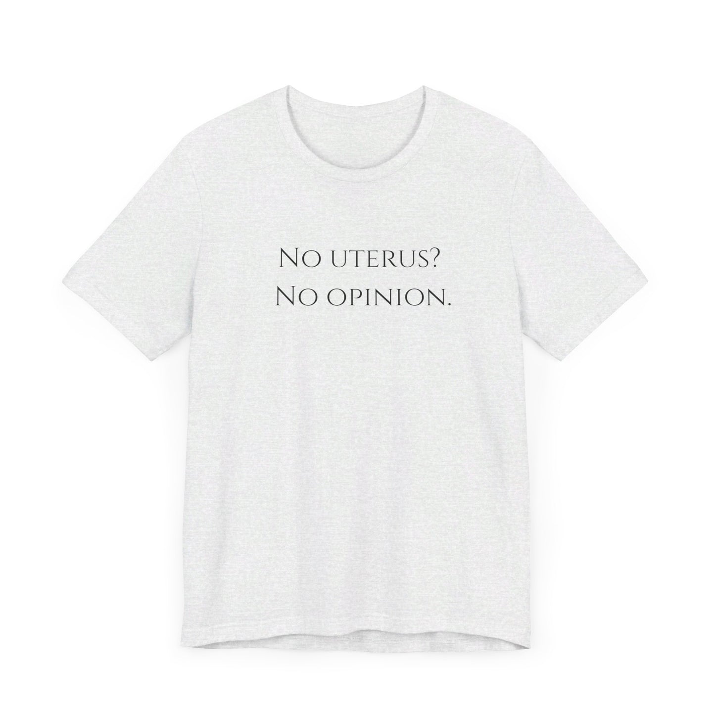 Election Collection - No Uterus? No Opinion. Unisex Jersey Short Sleeve Tee