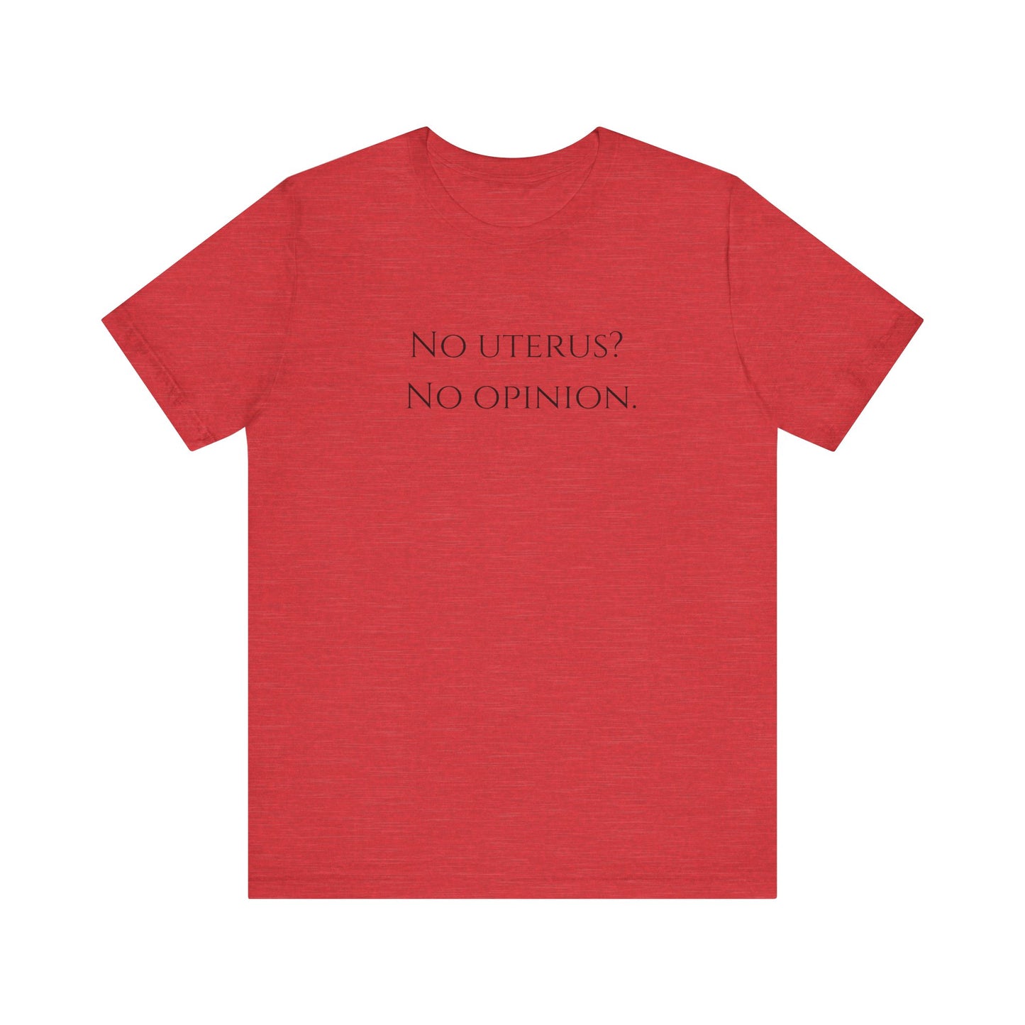 Election Collection - No Uterus? No Opinion. Unisex Jersey Short Sleeve Tee