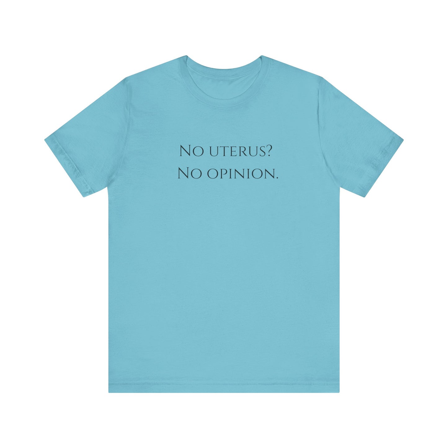 Election Collection - No Uterus? No Opinion. Unisex Jersey Short Sleeve Tee