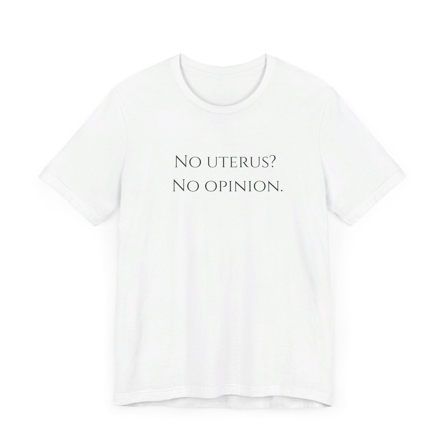 Election Collection - No Uterus? No Opinion. Unisex Jersey Short Sleeve Tee