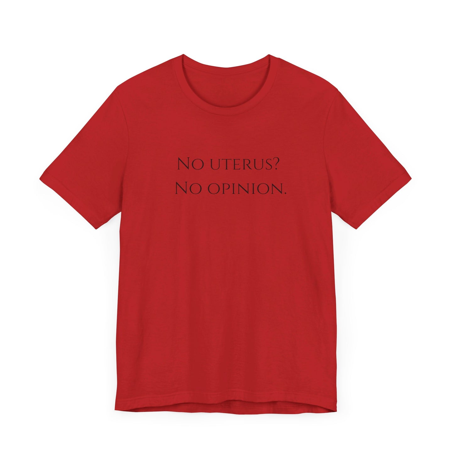 Election Collection - No Uterus? No Opinion. Unisex Jersey Short Sleeve Tee