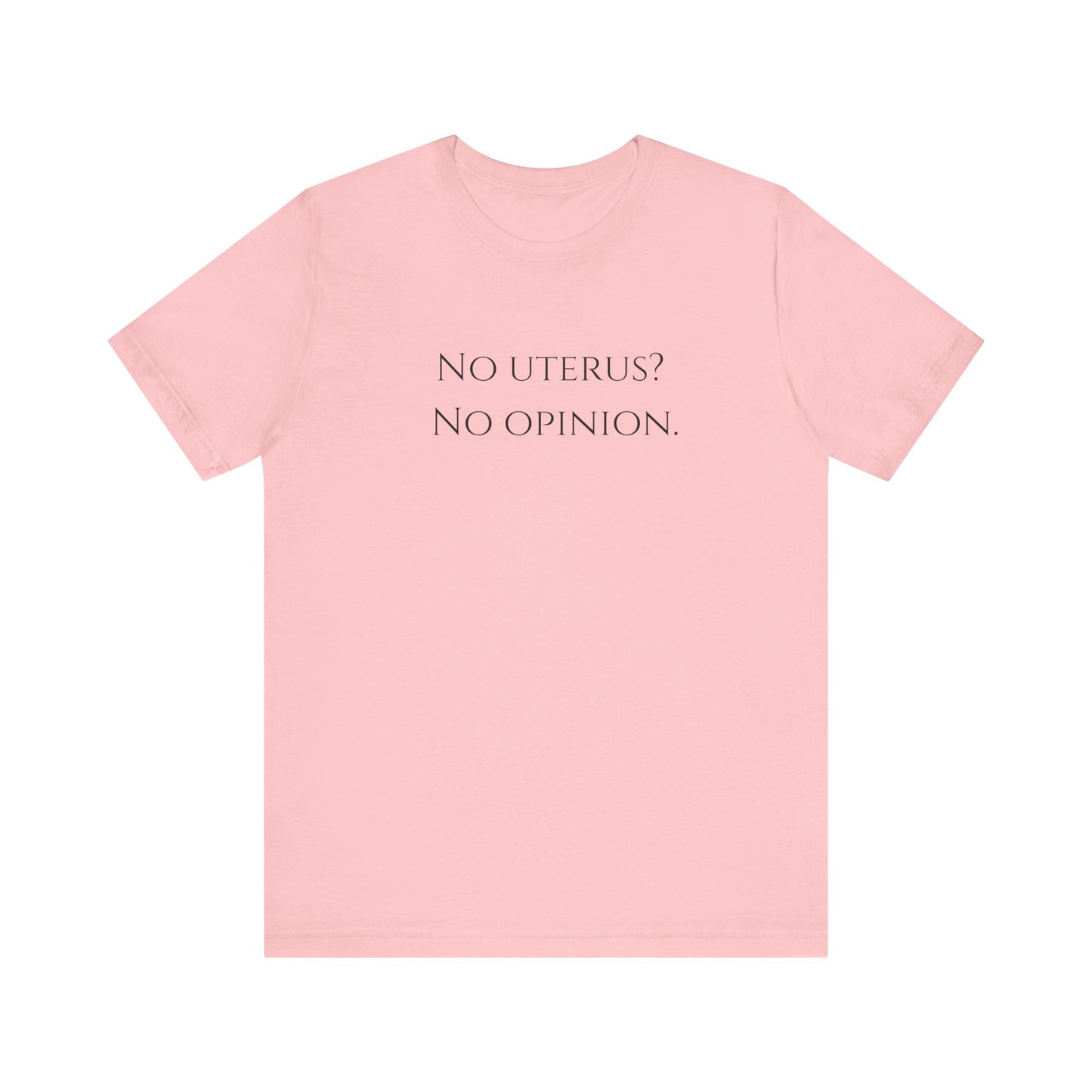 Election Collection - No Uterus? No Opinion. Unisex Jersey Short Sleeve Tee