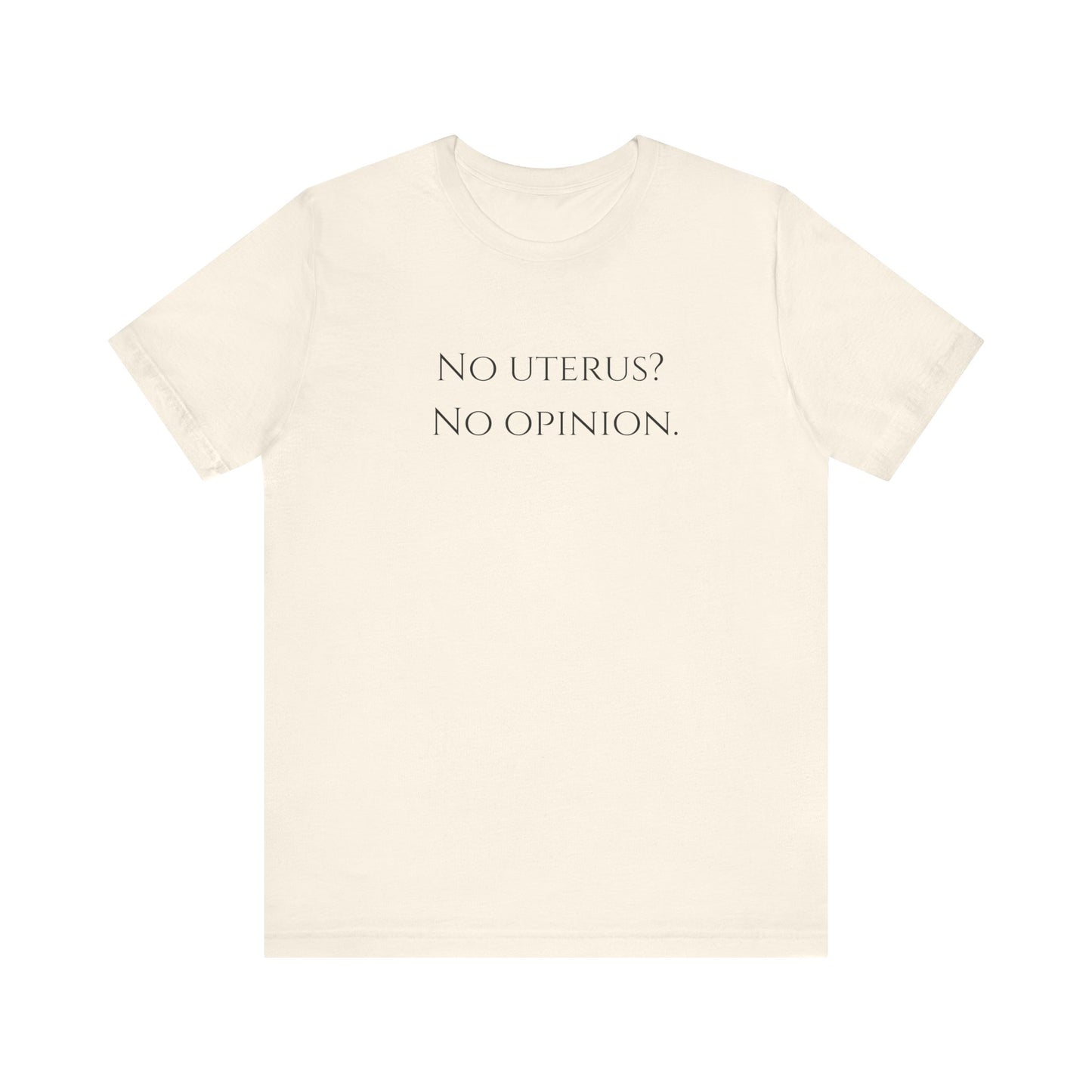 Election Collection - No Uterus? No Opinion. Unisex Jersey Short Sleeve Tee