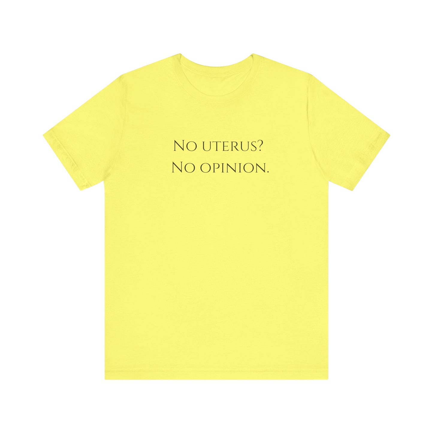 Election Collection - No Uterus? No Opinion. Unisex Jersey Short Sleeve Tee