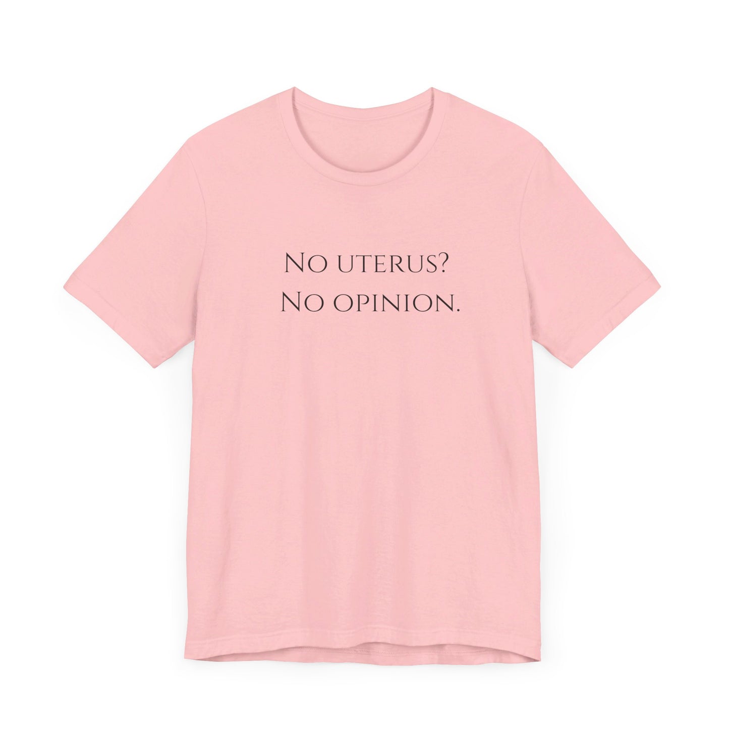 Election Collection - No Uterus? No Opinion. Unisex Jersey Short Sleeve Tee