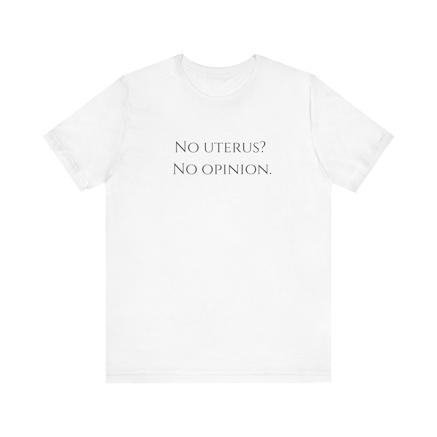 Election Collection - No Uterus? No Opinion.  Unisex Jersey Short Sleeve Tee