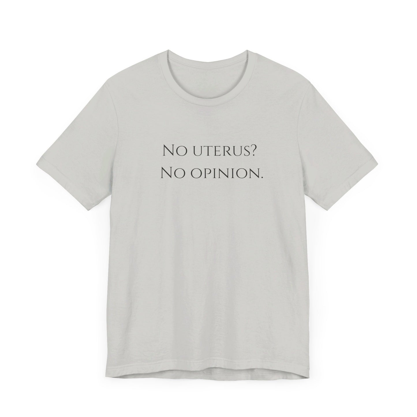 Election Collection - No Uterus? No Opinion.  Unisex Jersey Short Sleeve Tee