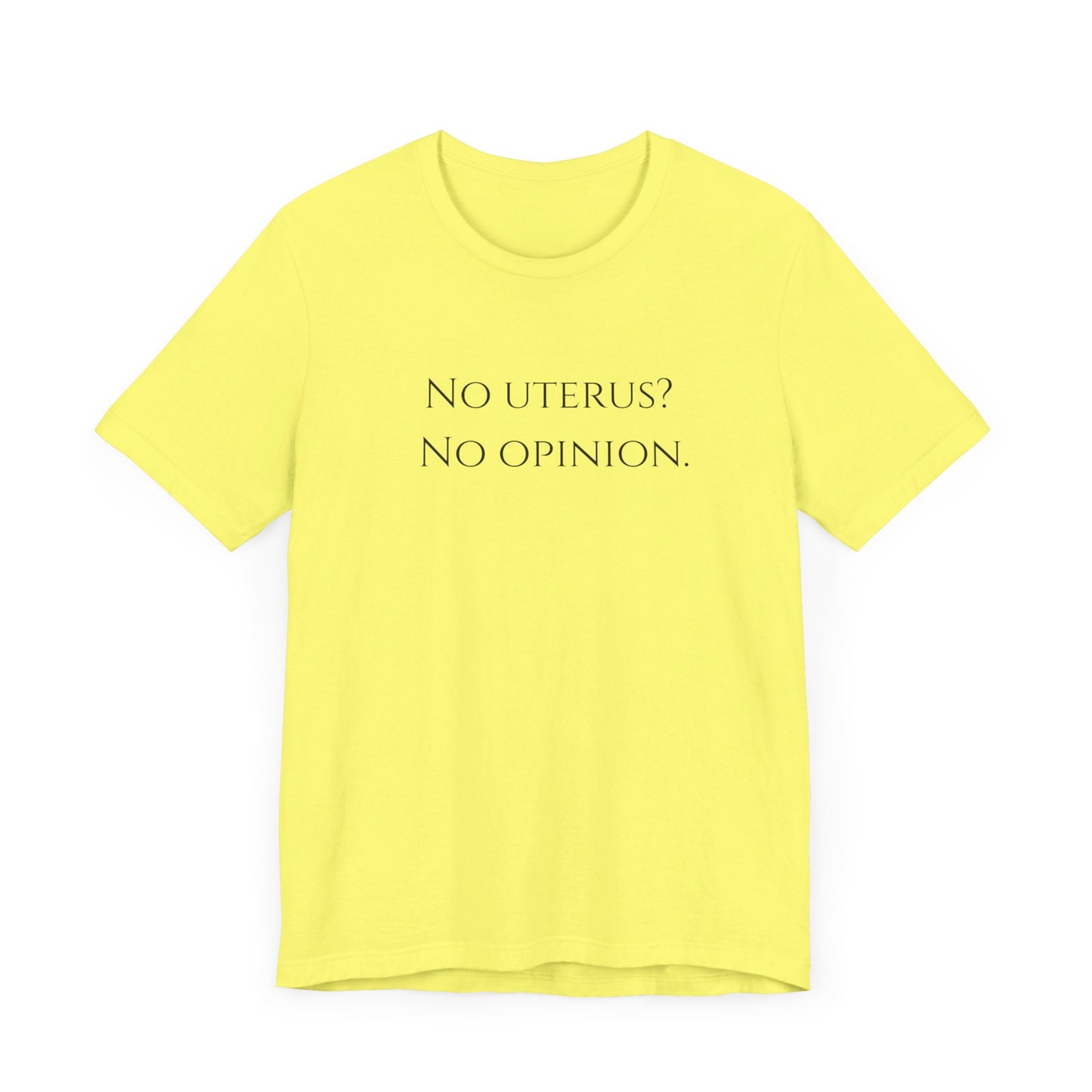 Election Collection - No Uterus? No Opinion.  Unisex Jersey Short Sleeve Tee