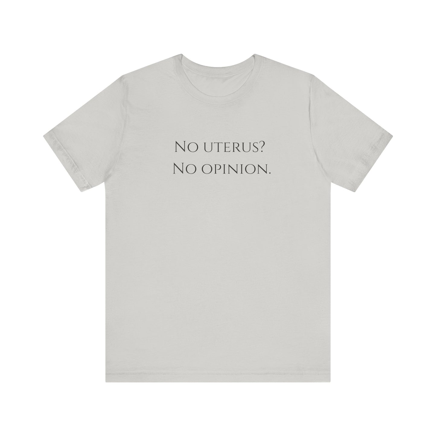 Election Collection - No Uterus? No Opinion.  Unisex Jersey Short Sleeve Tee