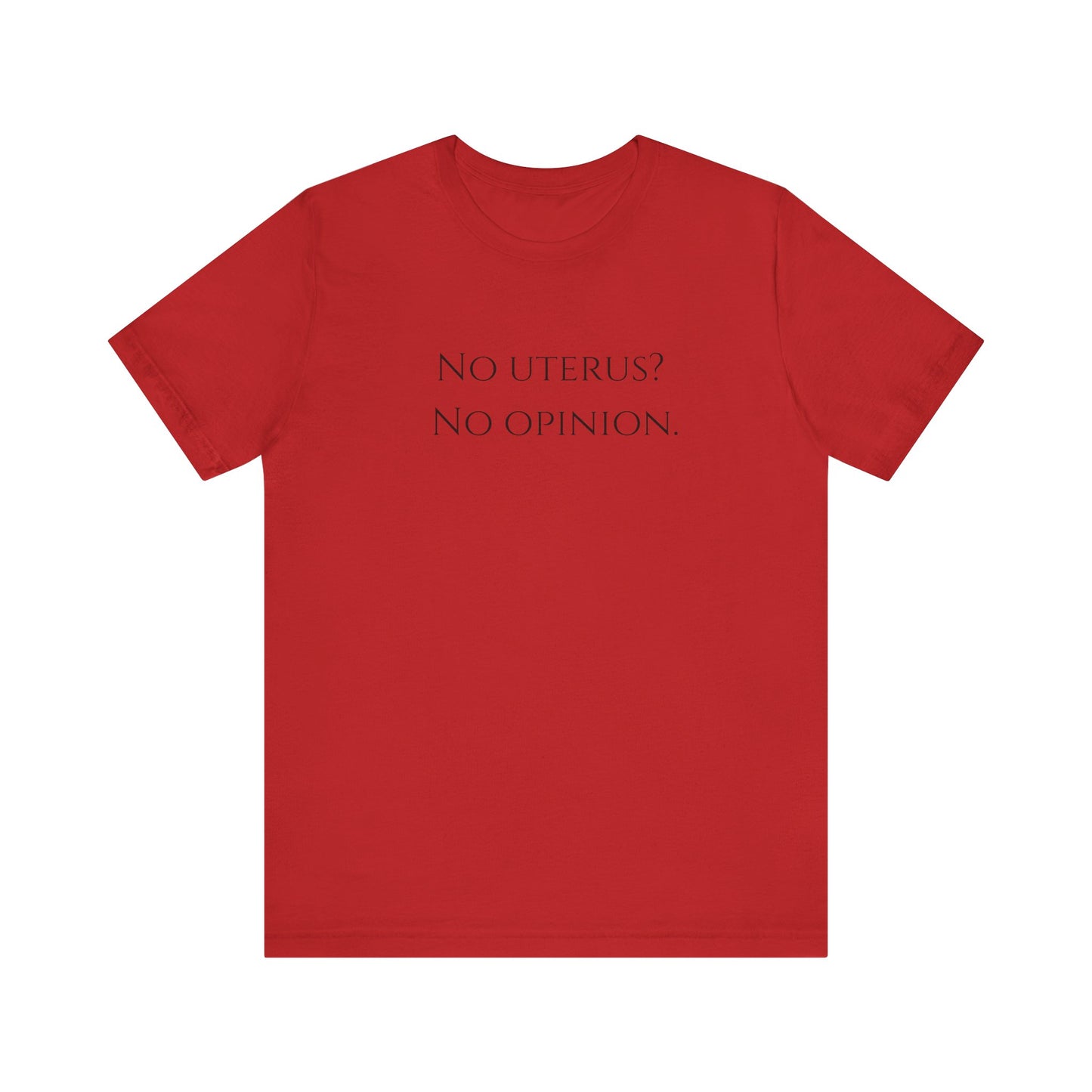 Election Collection - No Uterus? No Opinion.  Unisex Jersey Short Sleeve Tee