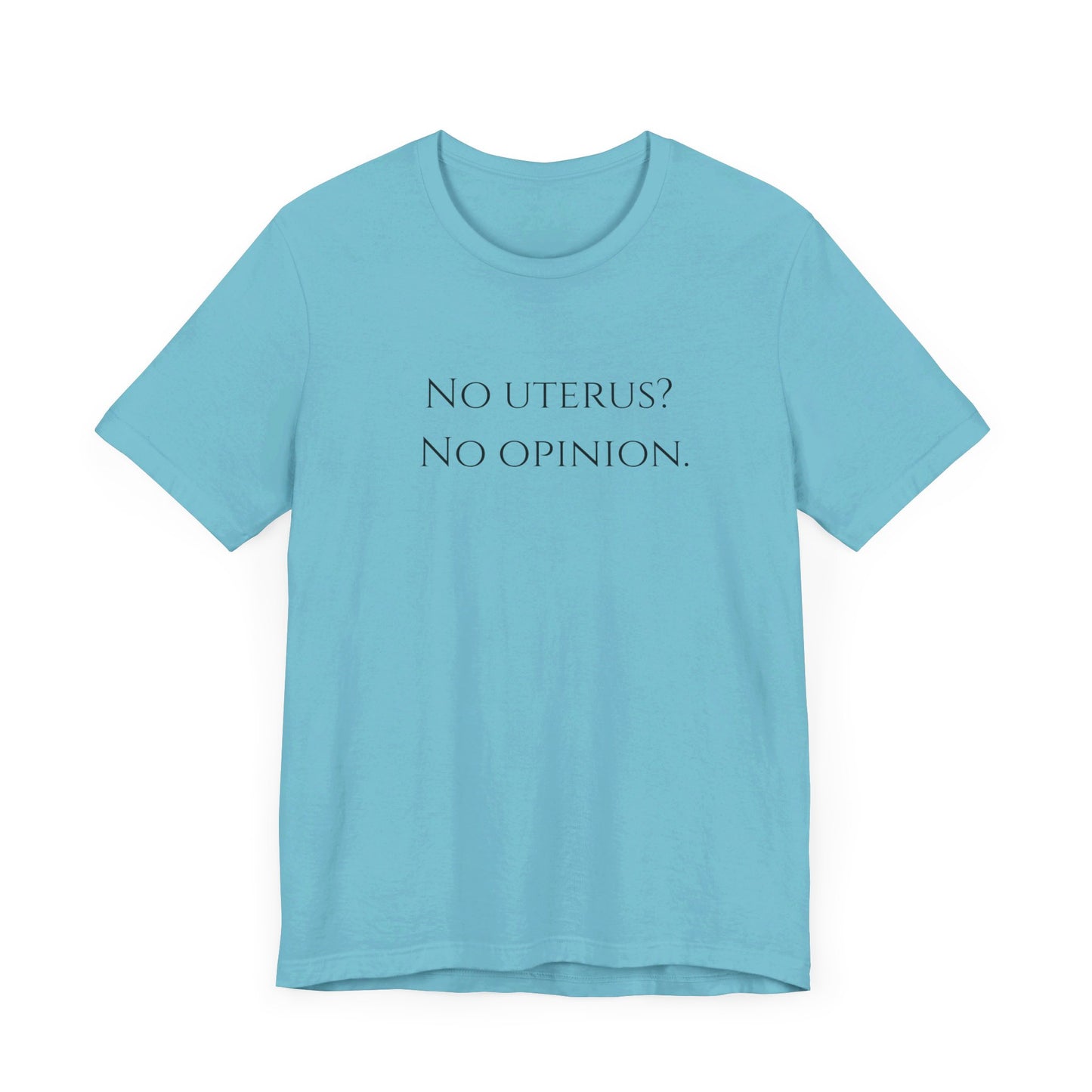 Election Collection - No Uterus? No Opinion.  Unisex Jersey Short Sleeve Tee