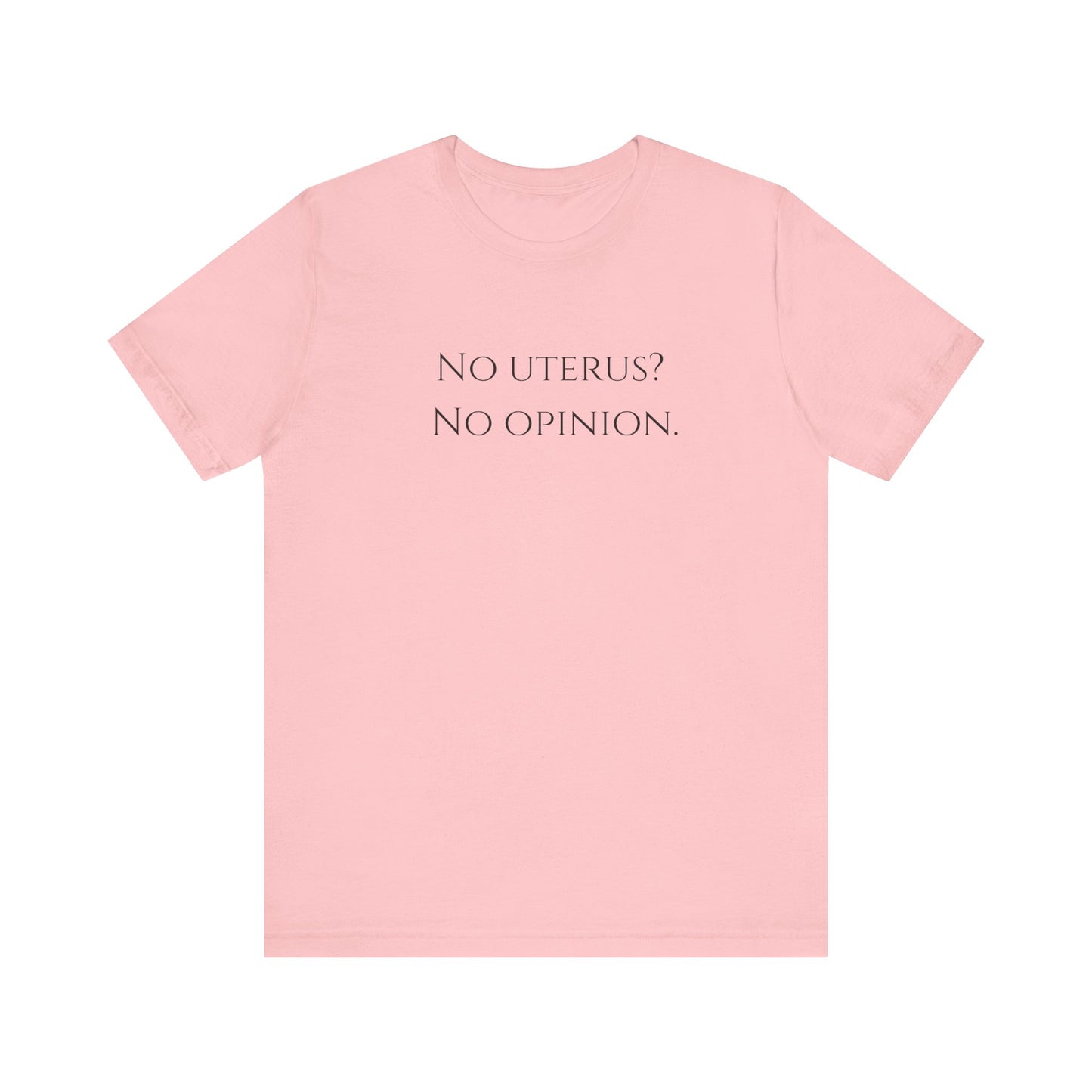 Election Collection - No Uterus? No Opinion.  Unisex Jersey Short Sleeve Tee