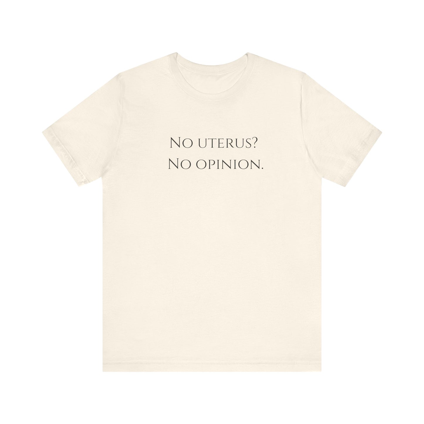 Election Collection - No Uterus? No Opinion.  Unisex Jersey Short Sleeve Tee