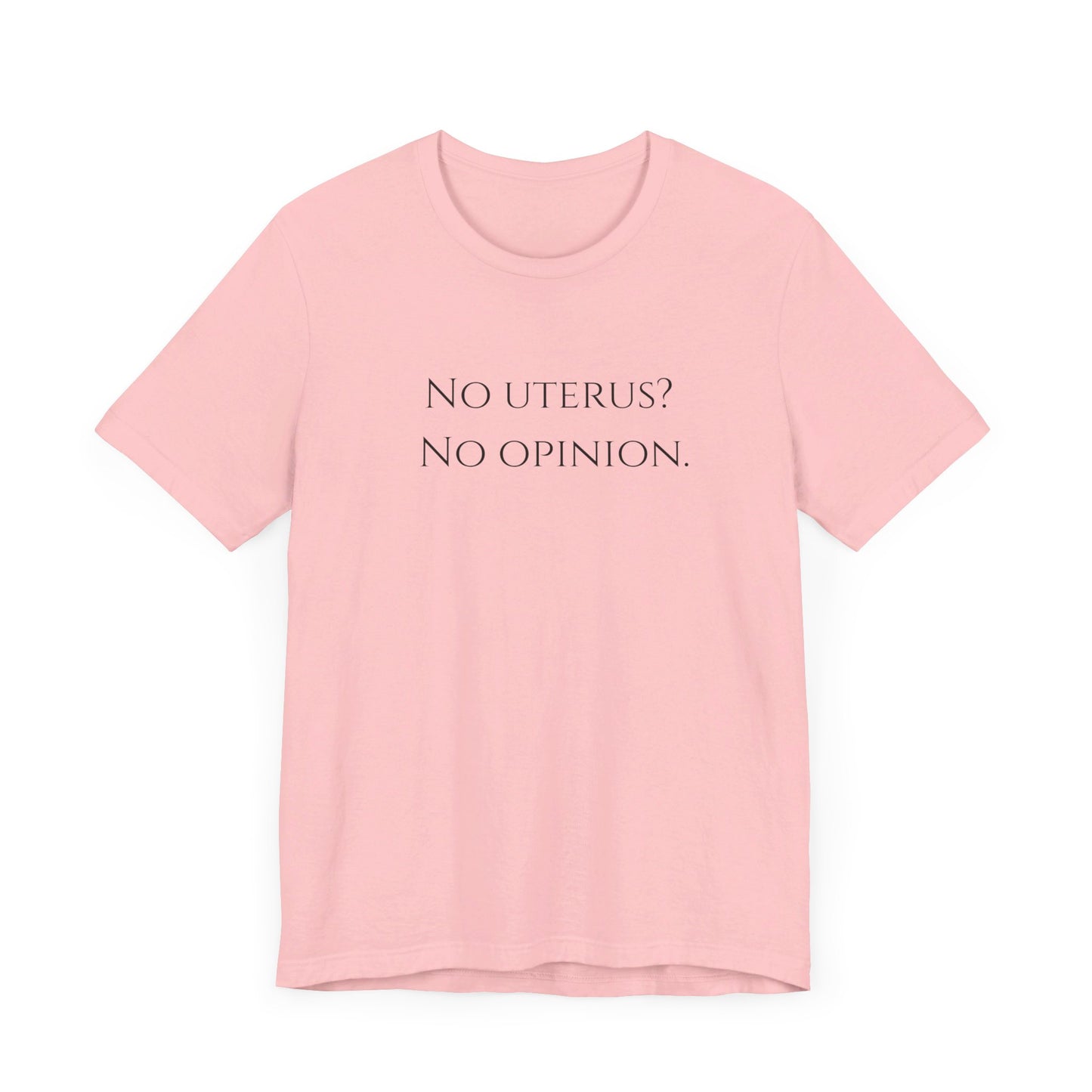 Election Collection - No Uterus? No Opinion.  Unisex Jersey Short Sleeve Tee